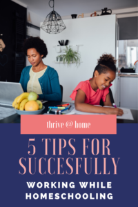 5 Tips for Successfully Working and Homeschooling - Thrive at Home